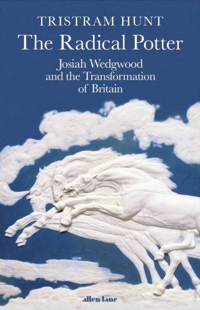 Radical Potter: Josiah Wedgwood and the Transformation of Britain
