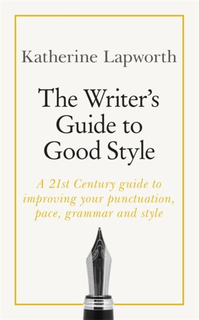 Writer's Guide to Good Style: A 21st Century guide to improving your punctuation, pace, grammar and style