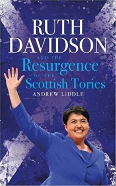 Ruth Davidson: And the Resurgence of the Scottish Tories
