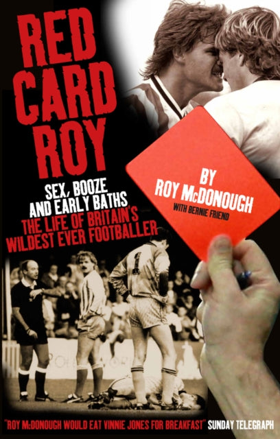 Red Card Roy: SEX, BOOZE AND EARLY BATHS - THE LIFE OF BRITAIN'S WILDEST-EVER FOOTBALLER