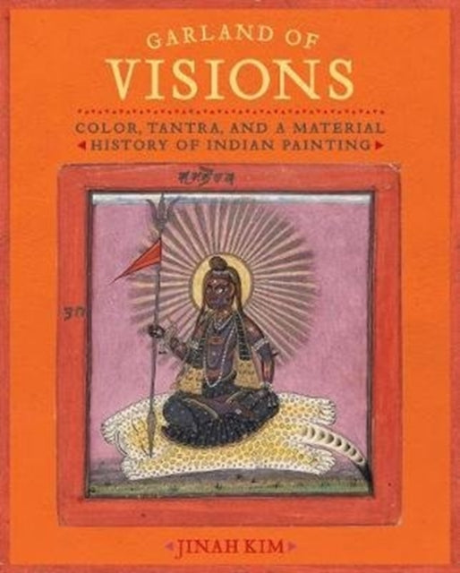 Garland of Visions: Color, Tantra, and a Material History of Indian Painting