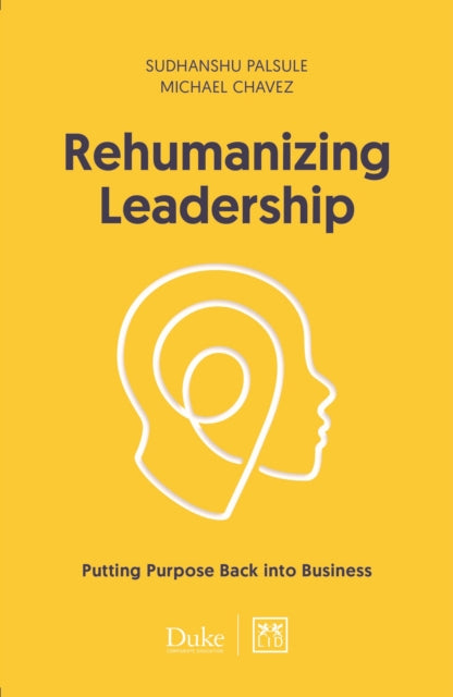 Rehumanizing Leadership: Putting purpose and meaning back into business