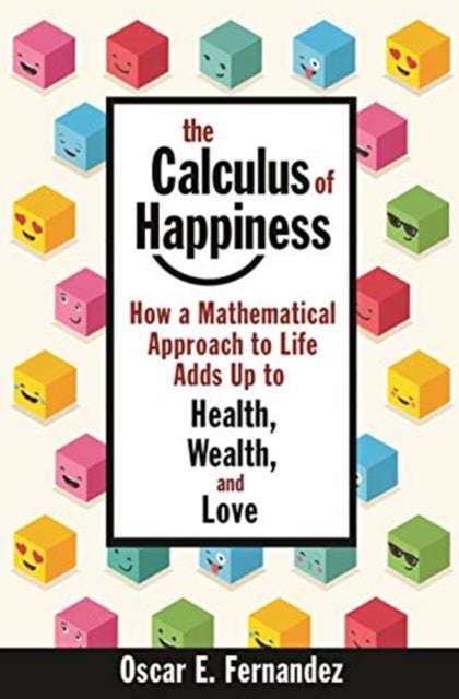 Calculus of Happiness: How a Mathematical Approach to Life Adds Up to Health, Wealth, and Love