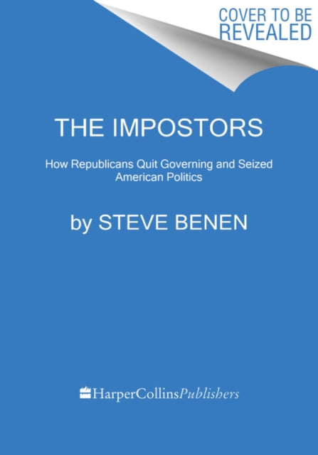 Impostors: How Republicans Quit Governing and Seized American Politics