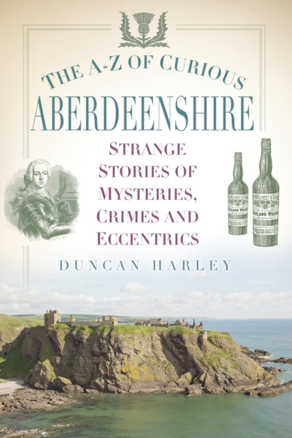 A-Z of Curious Aberdeenshire: Strange Stories of Mysteries, Crimes and Eccentrics