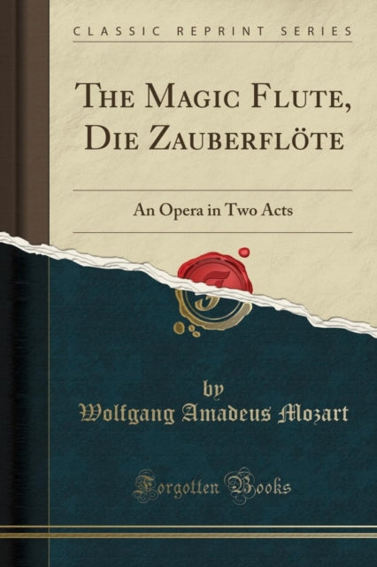 Magic Flute, Die Zauberfl te: An Opera in Two Acts (Classic Reprint)