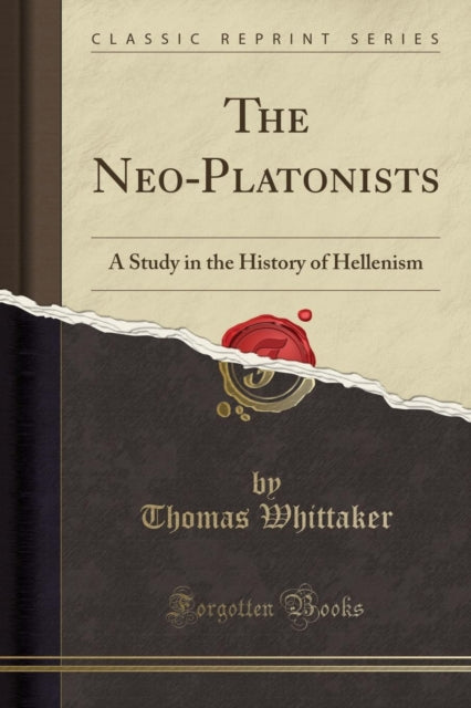 Neo-Platonists: A Study in the History of Hellenism (Classic Reprint)