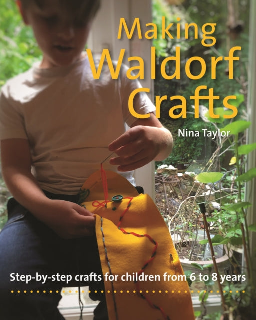 Making Waldorf Crafts: A Handbook for Children from 6 to 8