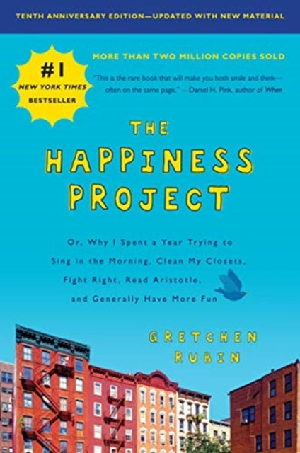 Happiness Project, Tenth Anniversary Edition: Or, Why I Spent a Year Trying to Sing in the Morning, Clean My Closets, Fight Right, Read Aristotle, and Generally Have More Fun