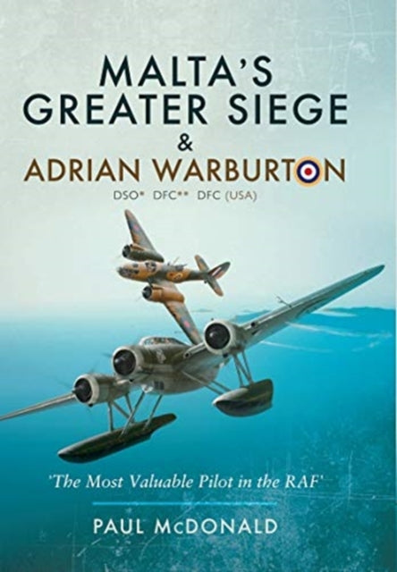 Malta's Greater Siege: & Adrian Warburton DSO* DFC** DFC (USA)