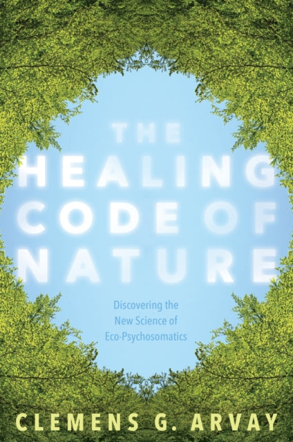 Healing Code of Nature: Discovering the New Science of Eco-Psychosomatics