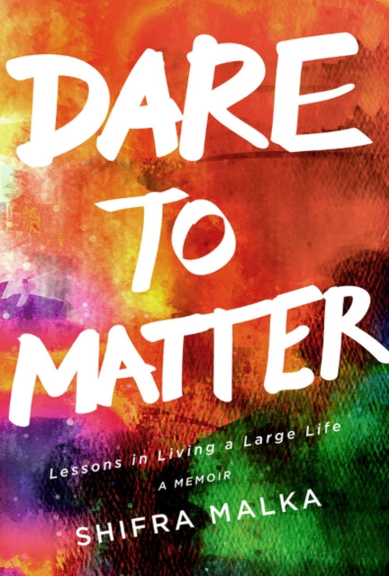 Dare to Matter -- Lessons in Living a Large Life: A Memoir