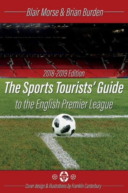 Sports Tourists Guide to the English Premier League, 2018-19 Edition: 2018-19 Edition