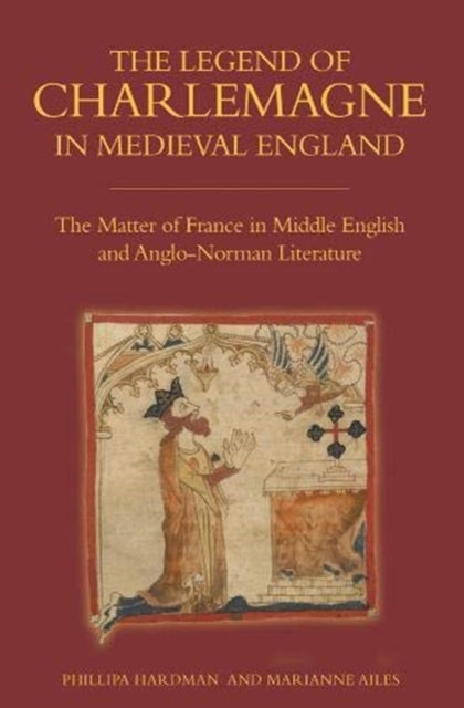 Legend of Charlemagne in Medieval England - The Matter of France in Middle English and Anglo-Norman Literature
