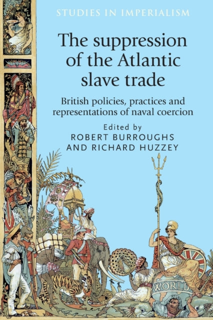 Suppression of the Atlantic Slave Trade: British Policies, Practices and Representations of Naval Coercion