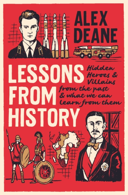 Lessons From History: Hidden heroes and villains of the past, and what we can learn from them