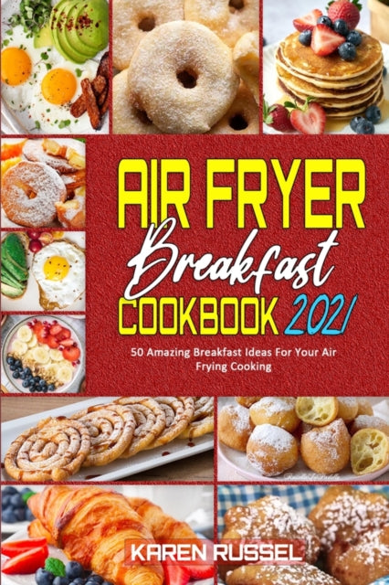 Air Fryer Breakfast Cookbook 2021: 50 Amazing Breakfast Ideas For Your Air Frying Cooking