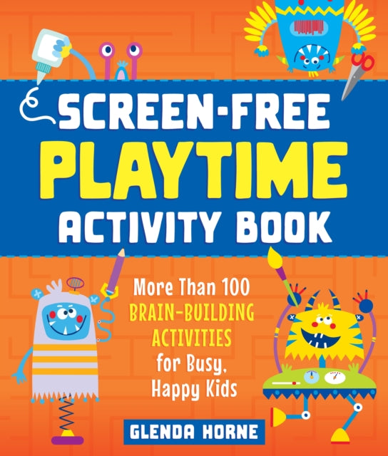 Screen-Free Playtime Activity Book: More Than 100 Brain-Building Activities for Busy, Happy Kids