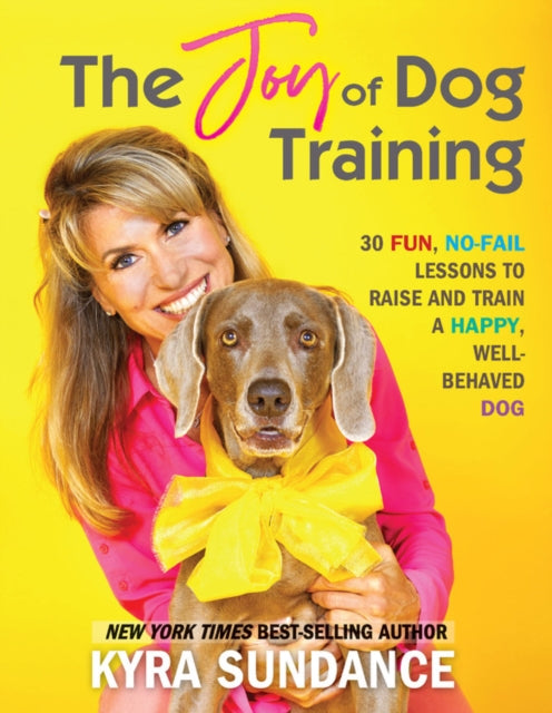 Joy of Dog Training: 30 Fun, No-Fail Lessons to Raise and Train a Happy, Well-Behaved Dog