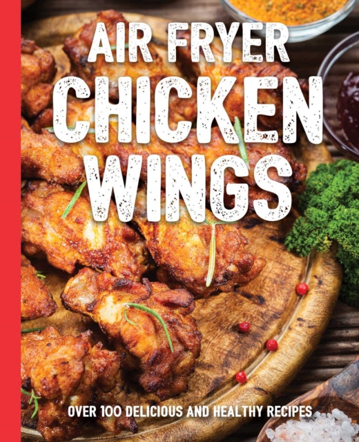 Air Fryer Chicken Wings Cookbook: Take Flight with Over 100 Recipes