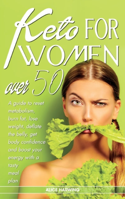 Keto for Women Over 50: A guide to reset metabolism, burn fat, lose weight, deflate the belly, get body confidence and boost your energy with a tasty meal plan