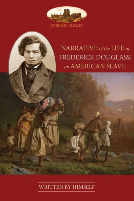NARRATIVE OF THE LIFE OF FREDERICK DOUGLASS, AN AMERICAN SLAVE: Unabridged, with chronology, bibliography and map (Aziloth Books)