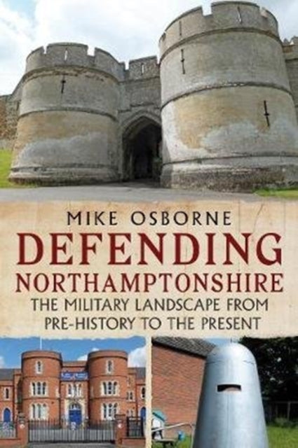 Defending Northamptonshire: The Military Landscape from Pre-history to the Present