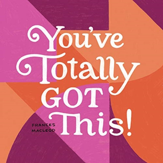 You've Totally Got This: Inspiration for Starting Over, Stepping Out, and Moving Ahead