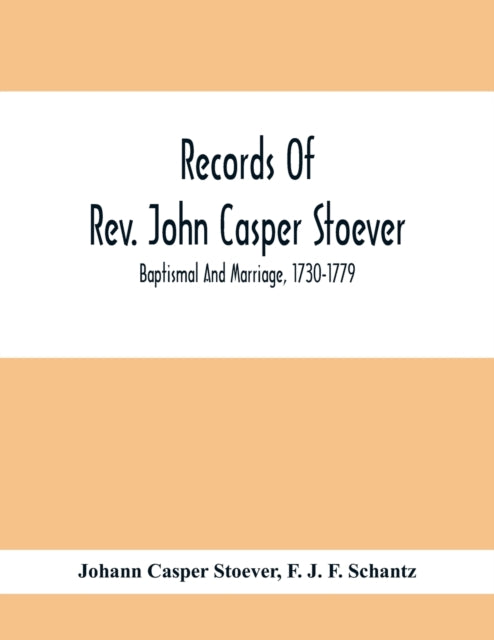 Records Of Rev. John Casper Stoever; Baptismal And Marriage, 1730-1779