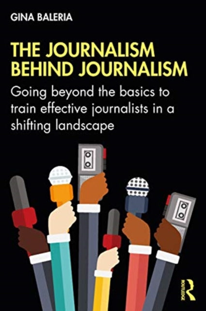 Journalism Behind Journalism: Going Beyond the Basics to Train Effective Journalists in a Shifting Landscape