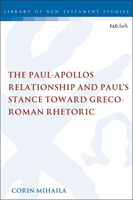 Paul-Apollos Relationship and Paul's Stance toward Greco-Roman Rhetoric: An Exegetical and Socio-historical Study of 1 Corinthians 1-4