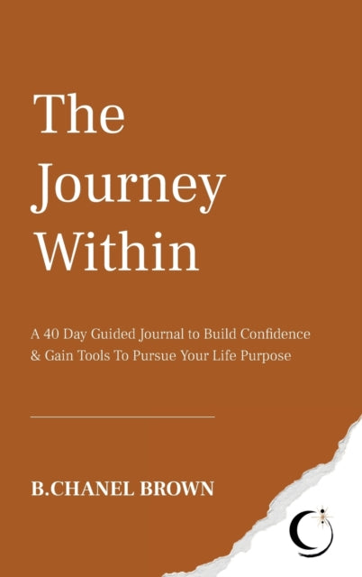 Journey Within: A 40 Day Guided Journal to Build Confidence and Gain Tools To Pursue Your Life Purpose