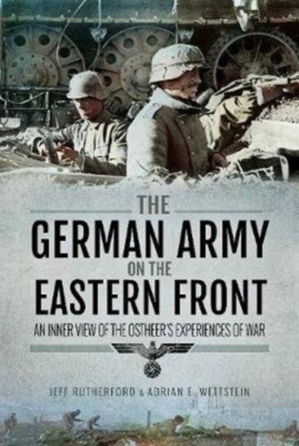 German Army on the Eastern Front: An Inner View of the Ostheer's Experiences of War
