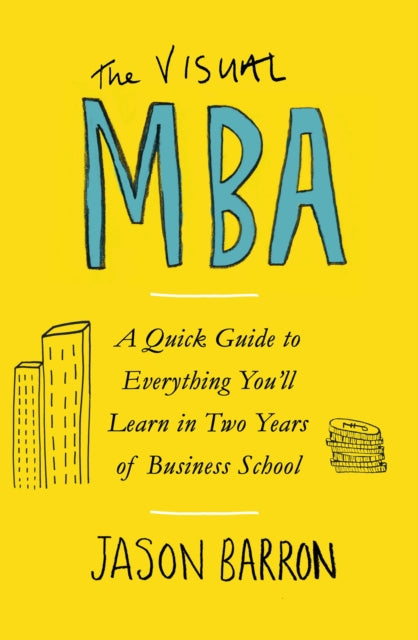 Visual MBA: A Quick Guide to Everything You'll Learn in Two Years of Business School