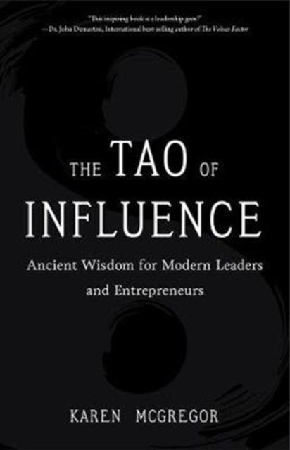 Tao of Influence: Ancient Wisdom for Modern Leaders and Entrepreneurs (Business Management, Positive Influence, Eastern Philosophy, Taoism)