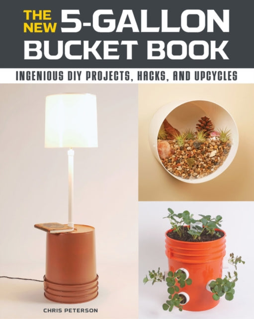 New 5-Gallon Bucket Book: Ingenious DIY Projects, Hacks, and Upcycles