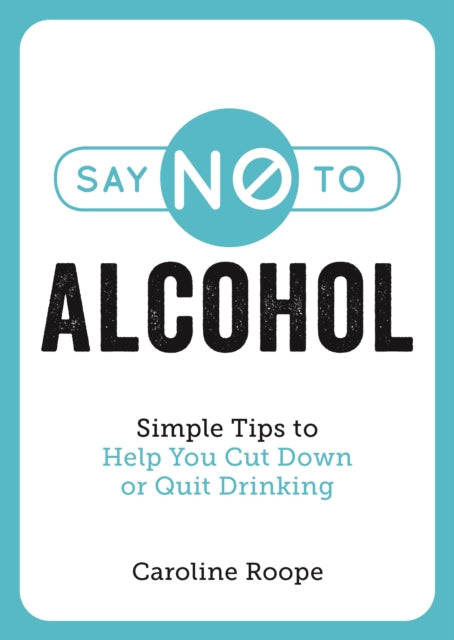 Say No to Alcohol: Simple Tips to Help You Cut Down or Quit Drinking