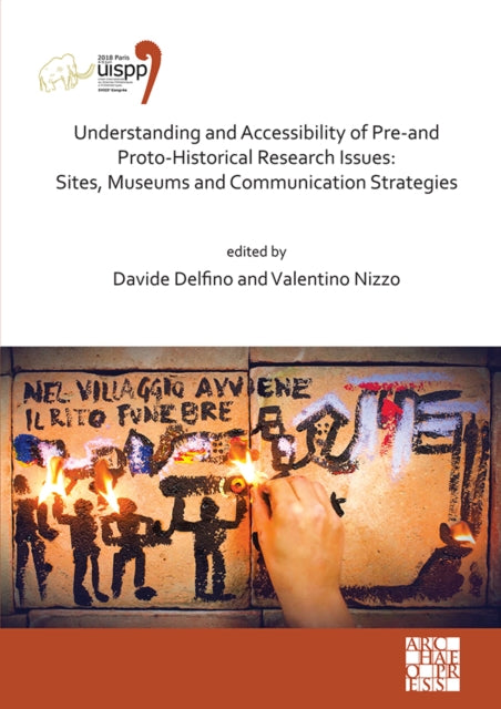 Understanding and Accessibility of Pre-and Proto-Historical Research Issues: Sites, Museums and Communication Strategies: Proceedings of the XVIII UISPP World Congress (4-9 June 2018, Paris, France) Volume 17, Session XXXV-1