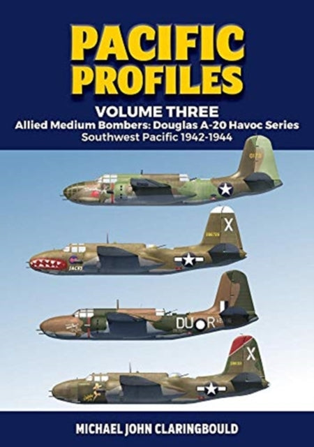 Pacific Profiles - Volume Three: Allied Medium Bombers: Douglas A-20 Havoc Series Southwest Pacific 1942-1944