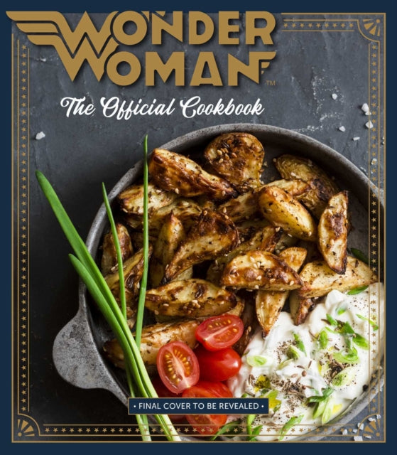 Wonder Woman: The Official Cookbook: 55 Recipes inspired by DC's' Iconic Super Heroine