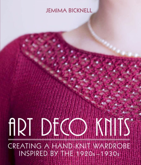 Art Deco Knits: Creating a hand-knit wardrobe inspired by the 1920s - 1930s
