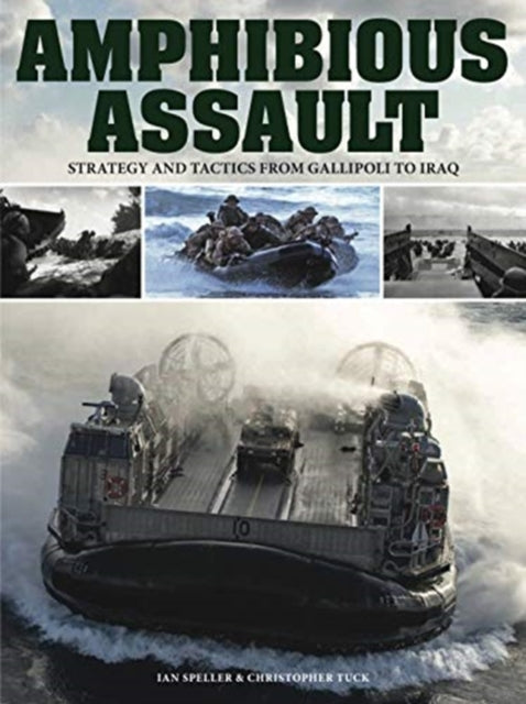 Amphibious Assault: Strategy and tactics from Gallipoli to Iraq