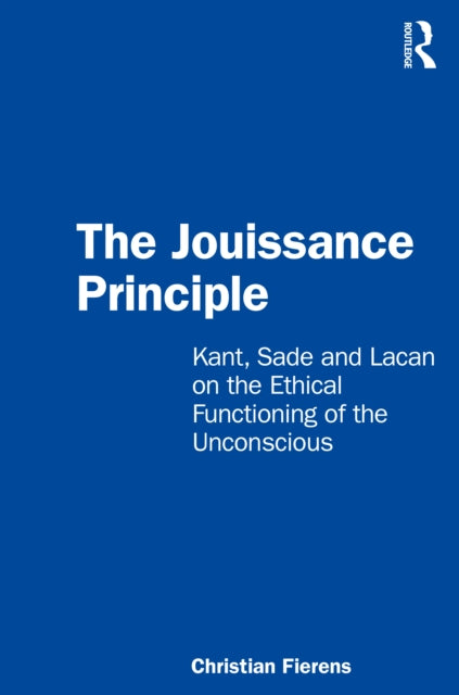 Jouissance Principle: Kant, Sade and Lacan on the Ethical Functioning of the Unconscious