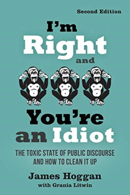 I'm Right and You're an Idiot - 2nd Edition: The Toxic State of Public Discourse and How to Clean it Up