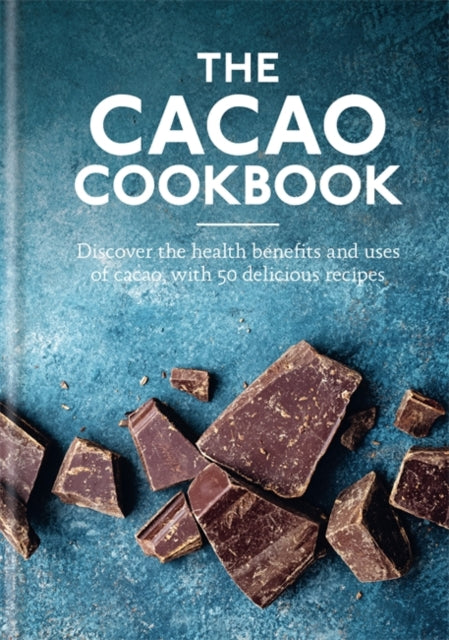Cacao Cookbook: Discover the health benefits and uses of cacao, with 50 delicious recipes
