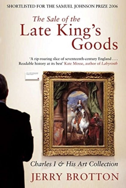 Sale of the Late King's Goods: Charles I and His Art Collection