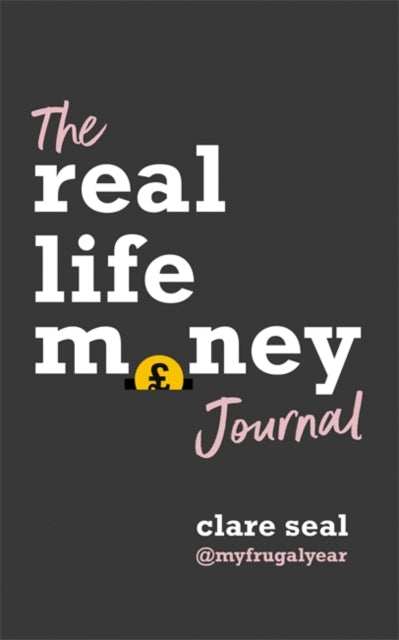 Real Life Money Journal: A practical guide to help you understand your relationship with money and take control of your finances