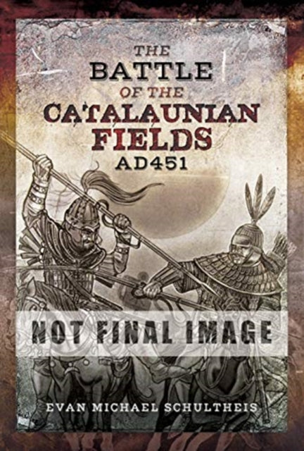 Battle of the Catalaunian Fields AD451: Flavius Aetius, Attila the Hun and the Transformation of Gaul