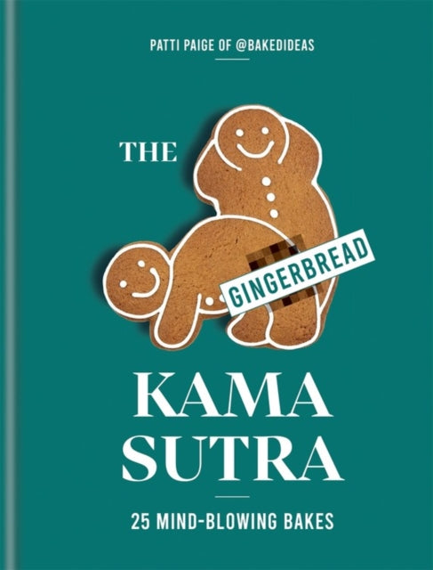 Gingerbread Kama Sutra: 25 mind-blowing bakes