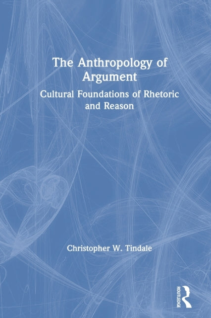 Anthropology of Argument: Cultural Foundations of Rhetoric and Reason